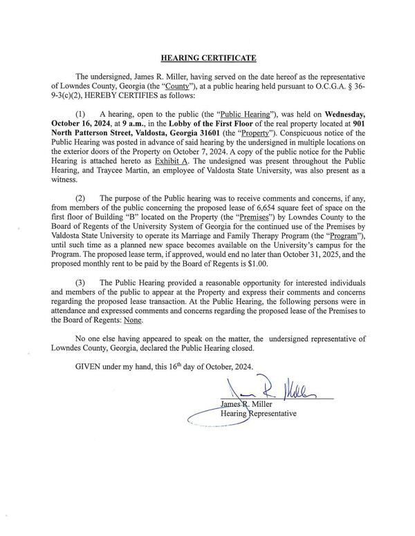 HEARING CERTIFICATE (1) A hearing, open to the public (the “Public Hearing”), was held on Wednesday, October 16, 2024, at 9 a.m., in the Lobby of the First Floor of the real property located at 901 North Patterson Street, Valdosta, Georgia 31601 (the “Property”). Conspicuous notice of the Public Hearing was posted in advance of said hearing by the undersigned in multiple locations on the exterior doors of the Property on October 7, 2024.