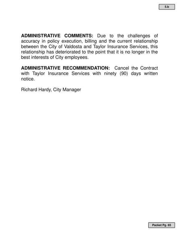 ADMINISTRATIVE COMMENTS: Due to the challenges of accuracy in policy execution, billing and the current relationship between the City of Valdosta and Taylor Insurance Services, this relationship has deteriorated to the point that it is no longer in the best interests of City employees.